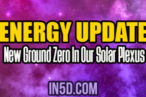 Energy Update – New Ground Zero In Our Solar Plexus