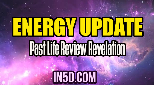 Energy Update - Past Life Review Revelation