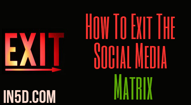 How To Exit The Social Media Matrix