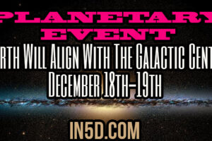 Planetary Event – Earth Will Align With The Galactic Center December 18th-19th