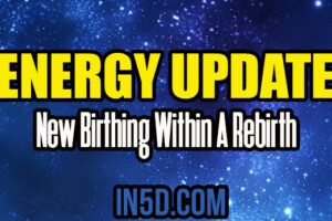 Energy Update – New Birthing Within A Rebirth