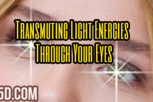 Transmuting Light Energies Through Your Eyes