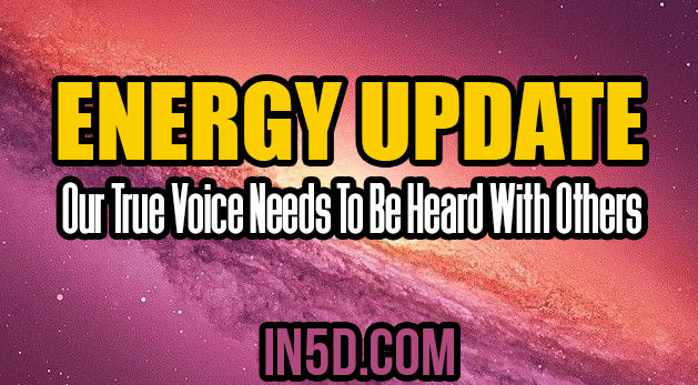 Energy Update - Our True Voice Needs To Be Heard With Others