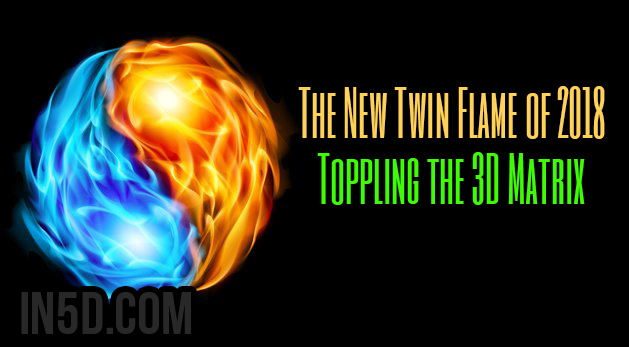 The New Twin Flame of 2018 - Toppling the 3D Matrix