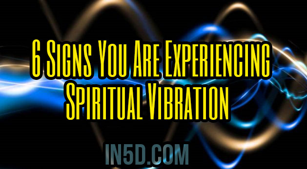 6 Signs You Are Experiencing Spiritual Vibration