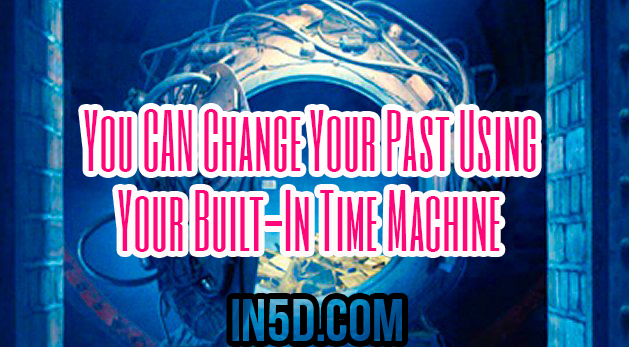 You CAN Change Your Past Using Your Built-In Time Machine