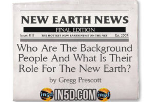 Who Are The Background People And What Is Their Role For The New Earth?