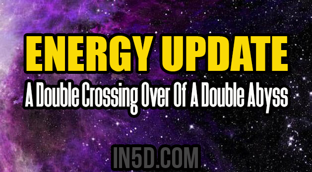 Energy Update - A Double Crossing Over Of A Double Abyss