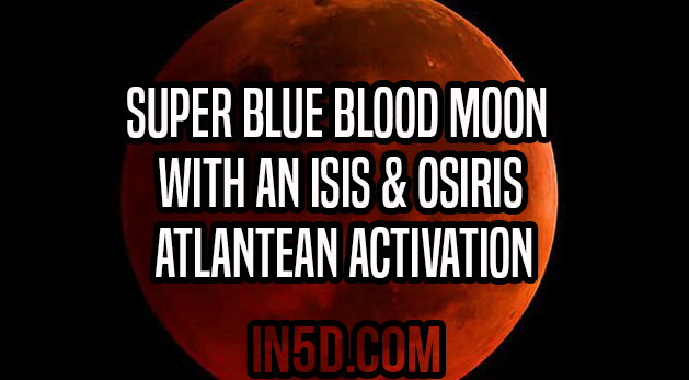 Super Blue Blood Moon With An Isis & Osiris Atlantean Activation