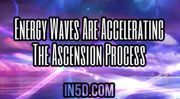Energy Waves Are Accelerating The Ascension Process