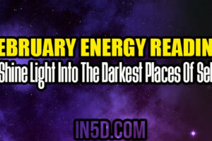 February Energy Reading – Shine Light Into The Darkest Places Of Self