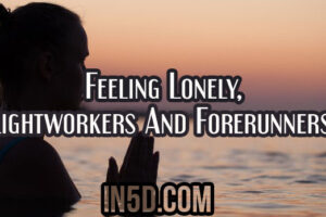 Feeling Lonely, Lightworkers And Forerunners?