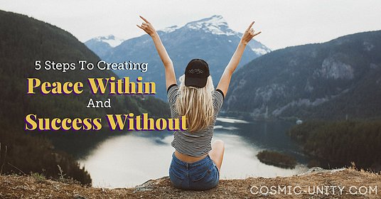 5 Steps To Creating Peace Within And Success Without
