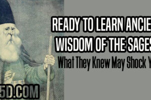 Ready To Learn Ancient Wisdom Of The Sages? What They Knew May Shock You