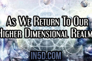 As We Return To Our Higher Dimensional Realms