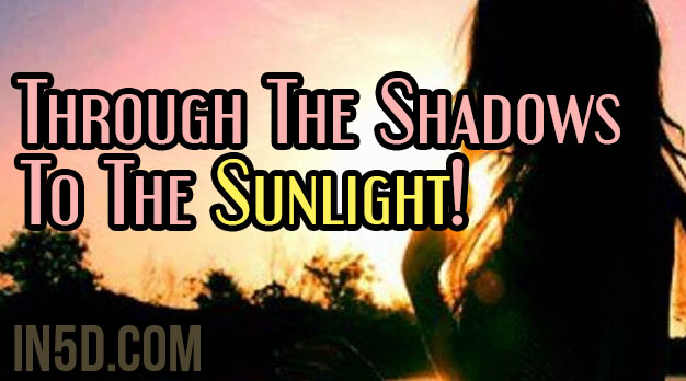 Through The Shadows To The Sunlight!