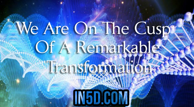We Are On The Cusp Of A Remarkable Transformation!