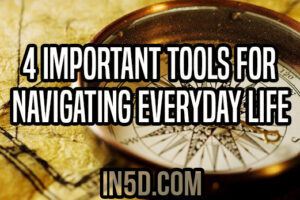 4 Important Tools For Navigating Everyday Life
