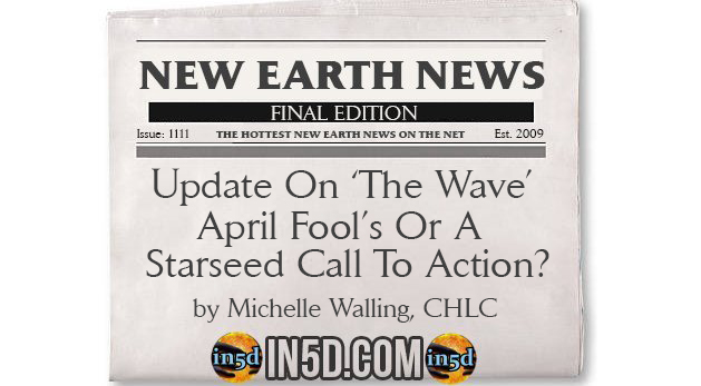 New Earth News - Update On ‘The Wave’- April Fool’s Or A Starseed Call To Action?