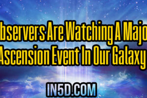 Observers Are Watching A Major Ascension Event In Our Galaxy