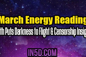 March Energy Reading: Truth Puts Darkness to Flight & Censorship Insights
