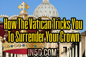 Why You Are A King And How The Vatican Tricks You To Surrender Your Crown