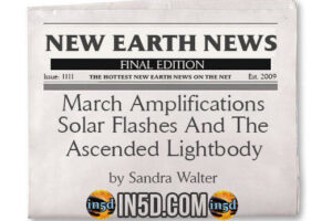 New Earth News – March Amplifications- Solar Flashes And The Ascended Lightbody