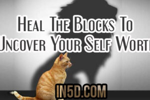 Heal The Blocks To Uncover Your Self Worth