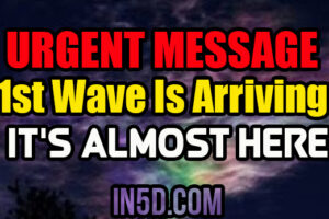 Urgent Message: 1st Wave Is Arriving… It’s Almost Here