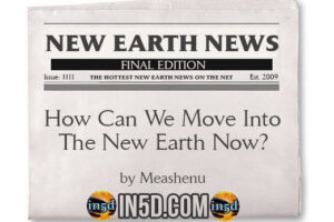 New Earth News – How Can We Move Into The New Earth Now?