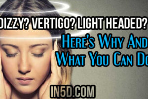 Dizzy? Vertigo? Light Headed? Here’s Why And What You Can Do!