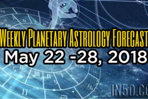 Weekly Planetary Astrology Forecast May 22 -28, 2018