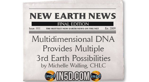 New Earth News - Multidimensional DNA Provides Multiple 3rd Earth Possibilities
