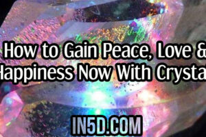 How to Gain Peace, Love & Happiness Now With Crystals