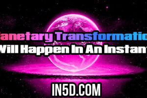 Planetary Transformation Will Happen In An Instant