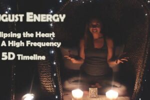 AUGUST ENERGY: Eclipsing the Heart Into A High Frequency 5D Timeline