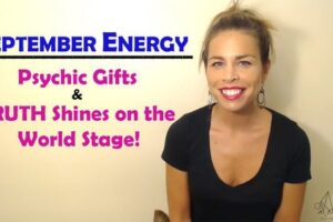 SEPTEMBER ENERGY: Psychic Gifts & TRUTH Shines On The World Stage