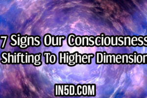 7 Signs Our Consciousness Is Shifting To Higher Dimensions