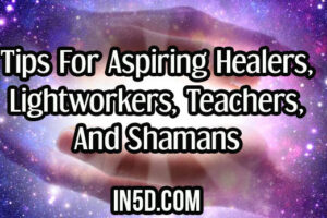 Tips For Aspiring Healers, Lightworkers, Teachers, And Shamans