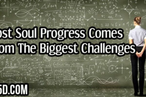 Most Soul Progress Comes From The Biggest Challenges