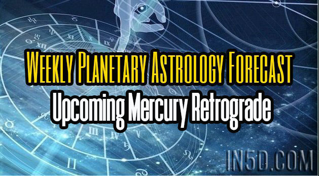 Weekly Planetary Astrology Forecast – Upcoming Mercury Retrograde