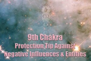 9th Chakra Protection Tip Against Negative Influences & Entities