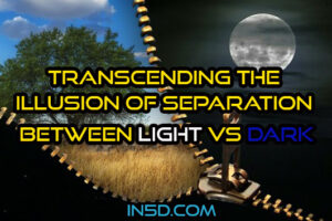 Transcending The Illusion Of Separation Between Light Vs Dark