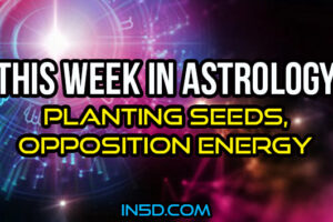 This Week In Astrology – Planting Seeds, Opposition Energy