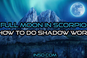 Full Moon In Scorpio – How To Do Shadow Work