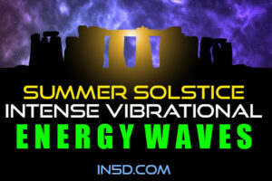 Summer Solstice – Intense Vibrational Energy Waves