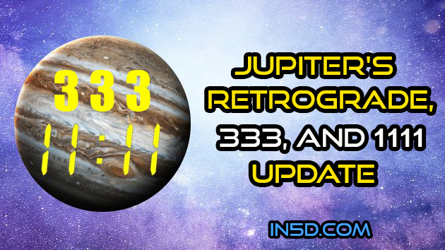 Jupiter's Retrograde, 333, And 1111 Update