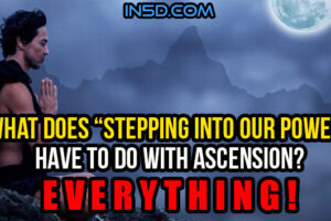 WOW! What Does “Stepping Into Our Power” Have To Do With Ascension? Absolutely Everything!