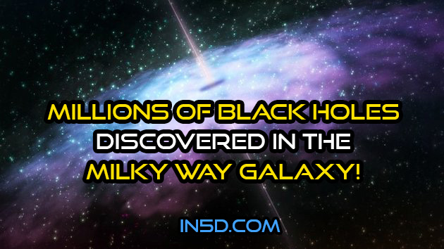 MILLIONS of Black Holes Discovered In The Milky Way Galaxy!