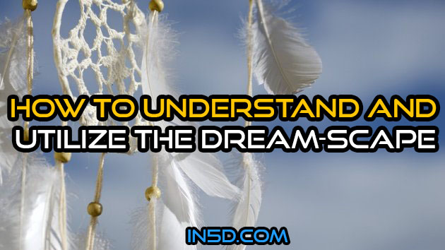 How To Understand & Utilize The Dream-Scape